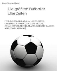 Die größten Fußballer aller Zeiten - Hans-Christian Kaiser - E-Book