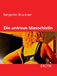 Die untreue Masochistin - Benjamin Brückner - E-Book