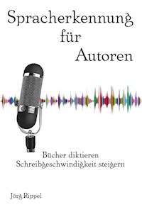 Spracherkennung für Autoren - Jörg Rippel - E-Book