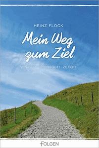Mein Weg zum Ziel - Heinz Flock - E-Book