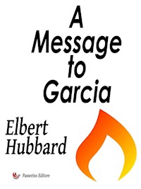 A Message to Garcia - Elbert Hubbard - E-Book