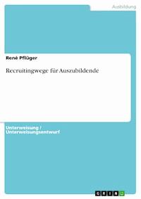 Recruitingwege für Auszubildende - René Pflüger - E-Book