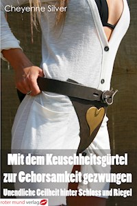 Mit dem Keuschheitsgürtel zur Gehorsamkeit gezwungen - Cheyenne Silver - E-Book