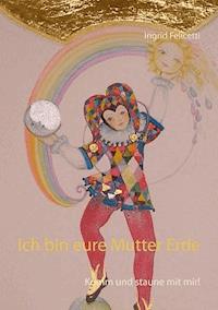 Ich bin eure Mutter Erde - Ingrid Felicetti - E-Book