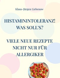 Histaminintoleranz! Was soll's? - Klaus-Jürgen Liebenow - E-Book