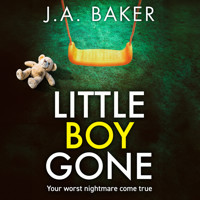 Little Boy, Gone - Every Parent's Worst Nightmare - A GRIPPING thriller from BESTSELLING AUTHOR J A Baker for 2024 (Unabridged) - J.A. Baker - Hörbuch