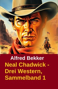 Neal Chadwick - Drei Western, Sammelband 1 - Alfred Bekker - E-Book