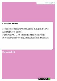 Möglichkeiten zur Umweltbildung mit GPS: Konzeption eines Natura2000-GPS-Erlebnispfades für das Biosphärenreservat Karstlandschaft Südharz - Christian Kubat - E-Book