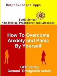 How To Overcome Anxiety and Panic By Yourself - Sonja Schoch - E-Book