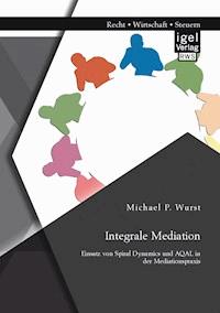 Integrale Mediation: Einsatz von Spiral Dynamics und AQAL in der Mediationspraxis - Michael P. Wurst - E-Book