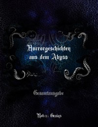 Horrorgeschichten aus dem Abyss - Gesamtausgabe - Robert Grains - E-Book