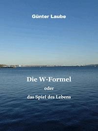 Die W-Formel oder das Spiel des Lebens - Günter Laube - E-Book