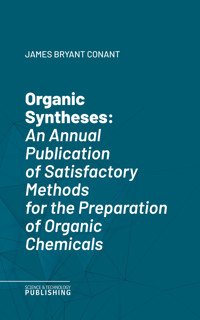 Organic SynthesesAn Annual Publication of Satisfactory Methods for the Preparation of Organic Chemicals - Various - E-Book