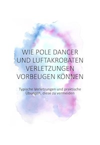 Wie Pole Dancer und Luftakrobaten Verletzungen vorbeugen können - Jennifer Sittel - E-Book