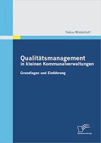 Qualitätsmanagement in kleinen Kommunalverwaltungen: Grundlagen und Einführung - Tobias Middelhoff - E-Book