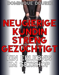 Neugierige Kundin streng gezüchtigt - Dominique Douree - E-Book
