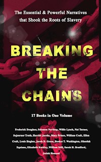 BREAKING THE CHAINS – The Essential & Powerful Narratives that Shook the Roots of Slavery (17 Books in One Volume) - Frederick Douglass - E-Book