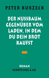 Der Nußbaum gegenüber vom Laden in dem du dein Brot kaufst - Peter Kurzeck - E-Book