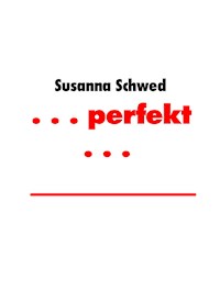 . . . perfekt . . . - Susanna Schwed - E-Book