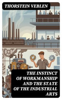 The Instinct of Workmanship and the State of the Industrial Arts - Thorstein Veblen - E-Book