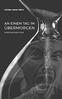 An einem Tag im Übermorgen - Jochen Jason Fretz - E-Book