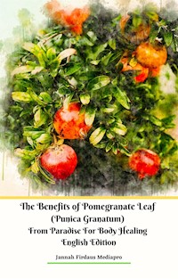 The Benefits of Pomegranate Leaf (Punica Granatum) from Paradise For Body Healing English Edition - Jannah Firdaus Mediapro - E-Book