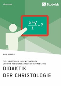 Didaktik der Christologie. Die Christologie in den Evangelien und ihre religionspädagogische Umsetzung - Alina Willkomm - E-Book