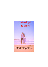 Liebesidyll zu viert - Karl Plepelits - E-Book