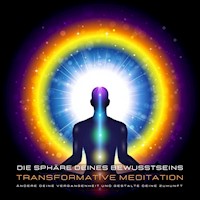 Transformative Meditation: Die Sphäre deines Bewusstseins - Ändere deine Vergangenheit und gestalte Deine Zukunft - Stephan Müller - Hörbuch
