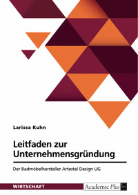 Leitfaden zur Unternehmensgründung. Der Badmöbelhersteller Artestel Design UG - Larissa Kuhn - E-Book