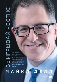 Выигрывай честно: История создания и ключевые принципы управления корпорации DELL - Майкл Делл - E-Book