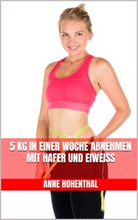 5 kg in einer Woche abnehmen mit Hafer und Eiweiß - Anne Hohenthal - E-Book