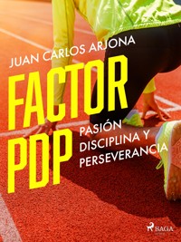 Factor PDP pasión disciplina y perseverancia - Juan Carlos Arjona Ollero - E-Book