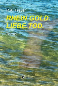 RHEIN.GOLD.LIEBE.TOD. - R.A. Freyer - E-Book