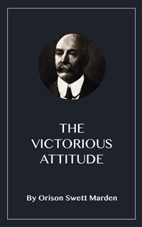 The Victorious Attitude - Orison Swett Marden - kostenlos E-Book