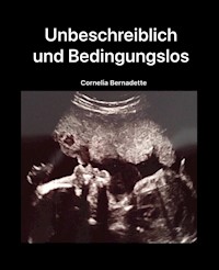 Unbeschreiblich und Bedingungslos - Cornelia Bernadette - E-Book