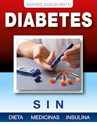 Diabetes - Sin dieta, medicinas o insulina - Gustavo Guglielmotti - E-Book