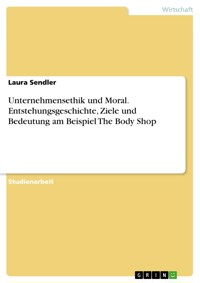 Unternehmensethik und Moral. Entstehungsgeschichte, Ziele und Bedeutung am Beispiel The Body Shop - Laura Sendler - E-Book