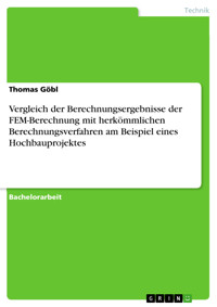 Vergleich der Berechnungsergebnisse der FEM-Berechnung mit herkömmlichen Berechnungsverfahren am Beispiel eines Hochbauprojektes - Thomas Göbl - E-Book