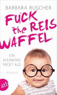 Fuck the Reiswaffel - Barbara Ruscher - E-Book