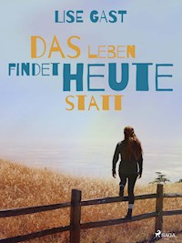 Das Leben findet heute statt - Lise Gast - E-Book