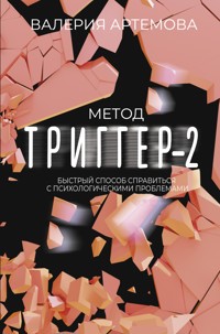 Метод "Триггер" - 2. Быстрый способ справиться с психологическими проблемами - Валерия Артемова - E-Book