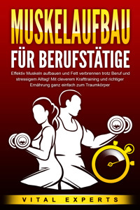 MUSKELAUFBAU FÜR BERUFSTÄTIGE: Effektiv Muskeln aufbauen und Fett verbrennen trotz Beruf und stressigem Alltag! Mit cleverem Krafttraining und richtiger Ernährung ganz einfach zum Traumkörper - Vital Experts - E-Book + Hörbuch