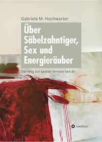 Über Säbelzahntiger, Sex und Energieräuber - Gabriele M. Hochwarter - E-Book