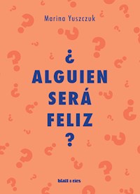 ¿Alguien será feliz? - Marina Yuszczuk - E-Book