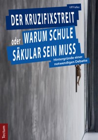Der Kruzifixstreit oder Warum Schule säkular sein muss - Ulf Faller - E-Book