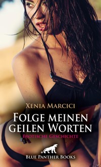 Folge meinen geilen Worten | Erotische Geschichte - Xenia Marcici - E-Book