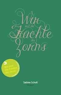 Wir sind die Früchte des Zorns - Sabine Scholl - E-Book