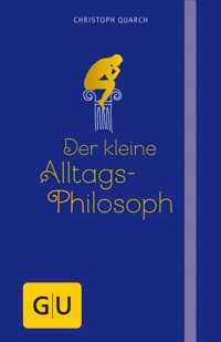 Der kleine Alltagsphilosoph - Dr. phil. Christoph Quarch - E-Book
