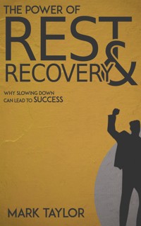 The Power of Rest and Recovery - Why Slowing Down Can Lead to Success - Mark Taylor - E-Book